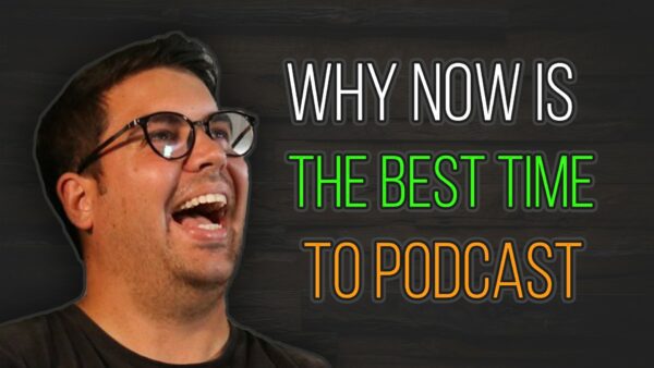 Why NOW is the best time to start a podcast