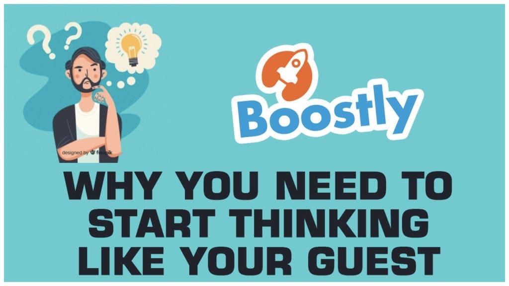 Why You Need To Start Thinking Like Your Guest - Boostly 🚀